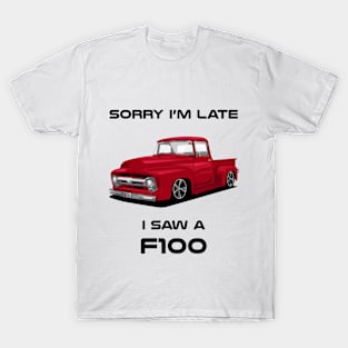 Sorry I'm Late Ford F100 1956 Classic Car Tshirt T-Shirt